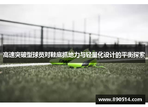 高速突破型球员对鞋底抓地力与轻量化设计的平衡探索